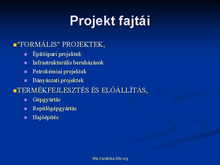 Projekt fajtái n"FORMÁLIS" PROJEKTEK, n n Építőipari projektek Infrastrukturális beruházások Petrokémiai projektek Bányászati projektek