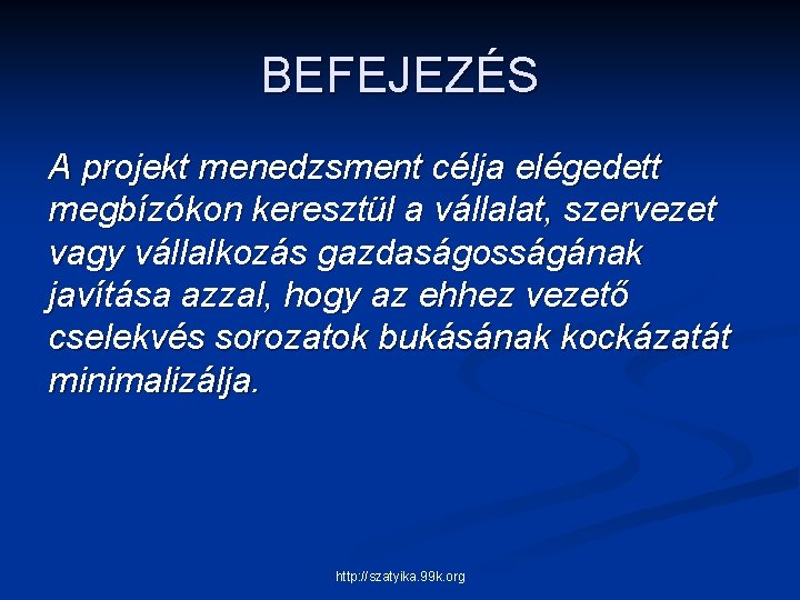 BEFEJEZÉS A projekt menedzsment célja elégedett megbízókon keresztül a vállalat, szervezet vagy vállalkozás gazdaságosságának