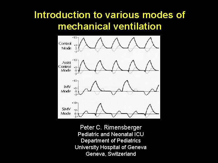 Introduction to various modes of mechanical ventilation Peter C. Rimensberger Pediatric and Neonatal ICU