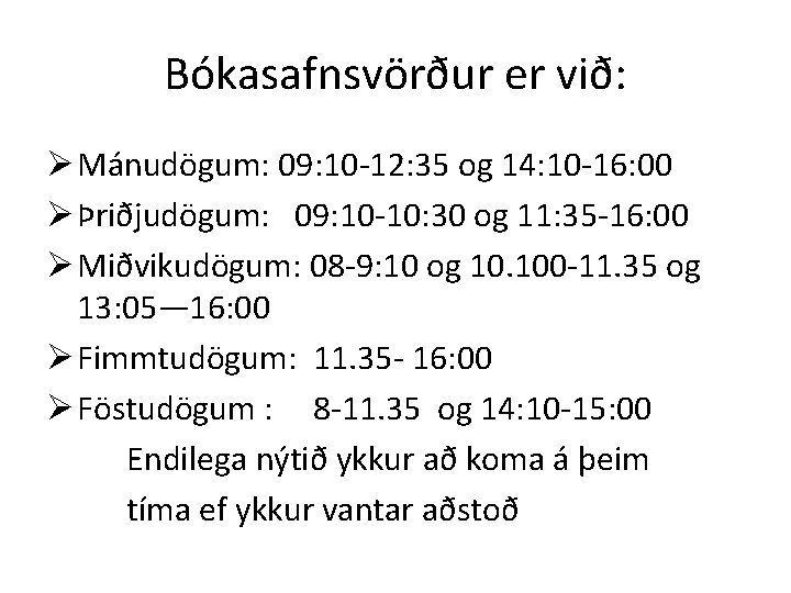 Bókasafnsvörður er við: Ø Mánudögum: 09: 10 -12: 35 og 14: 10 -16: 00