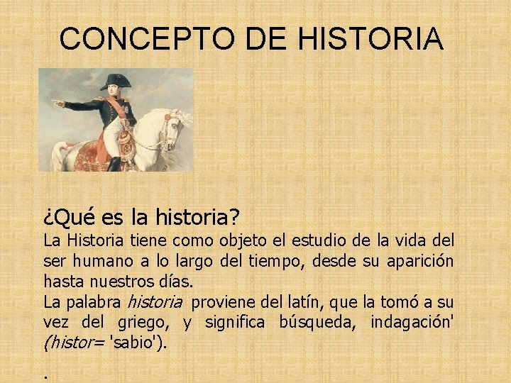 CONCEPTO DE HISTORIA ¿Qué es la historia? La Historia tiene como objeto el estudio