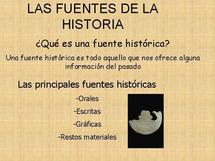 LAS FUENTES DE LA HISTORIA ¿Qué es una fuente histórica? Una fuente histórica es