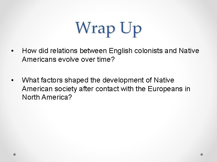 Wrap Up • How did relations between English colonists and Native Americans evolve over