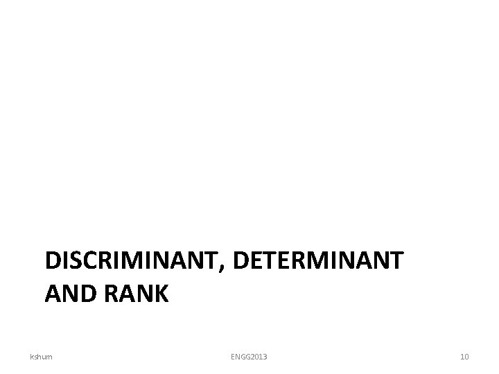 DISCRIMINANT, DETERMINANT AND RANK kshum ENGG 2013 10 