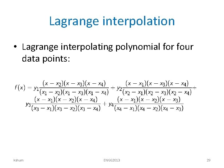 Lagrange interpolation • Lagrange interpolating polynomial for four data points: kshum ENGG 2013 29