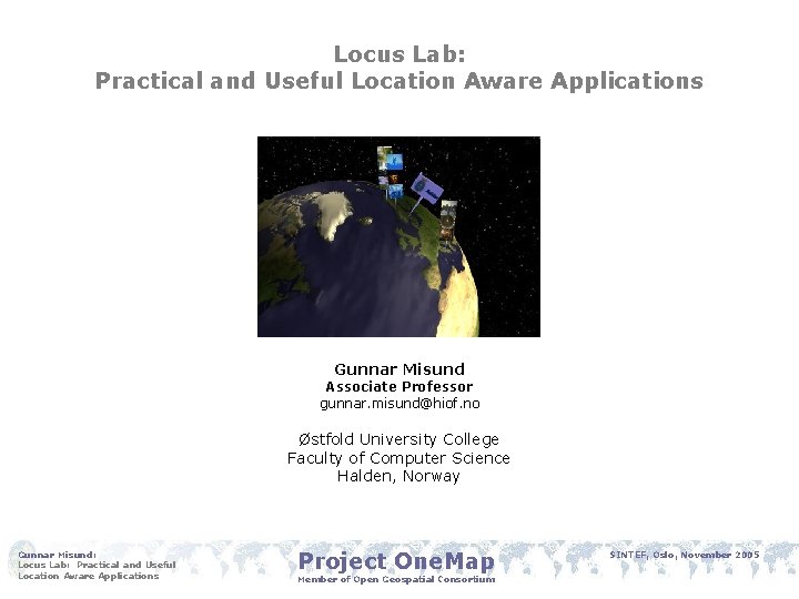 Locus Lab: Practical and Useful Location Aware Applications Gunnar Misund Associate Professor gunnar. misund@hiof.