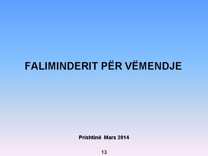 FALIMINDERIT PËR VËMENDJE Prishtinë Mars 2014 13 FALIMINDERIT PËR VËMENDJE Prishtinë Mars 2014 13
