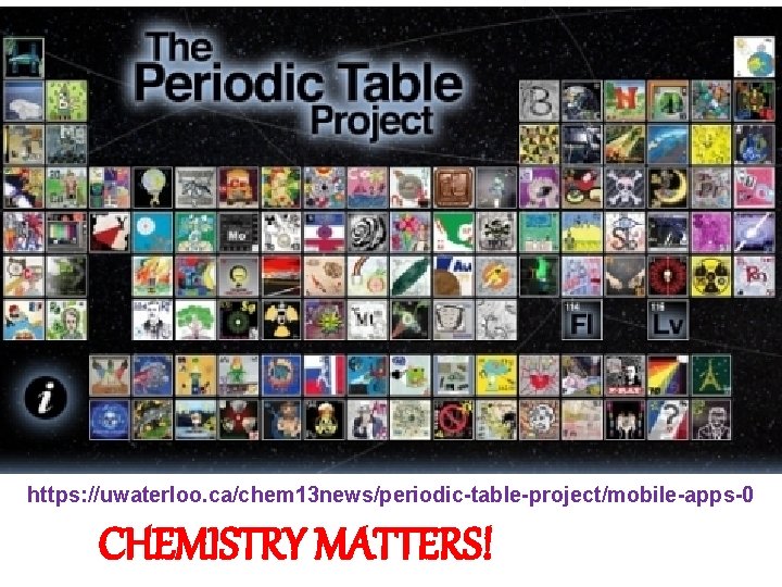 https: //uwaterloo. ca/chem 13 news/periodic-table-project/mobile-apps-0 CHEMISTRY MATTERS! 