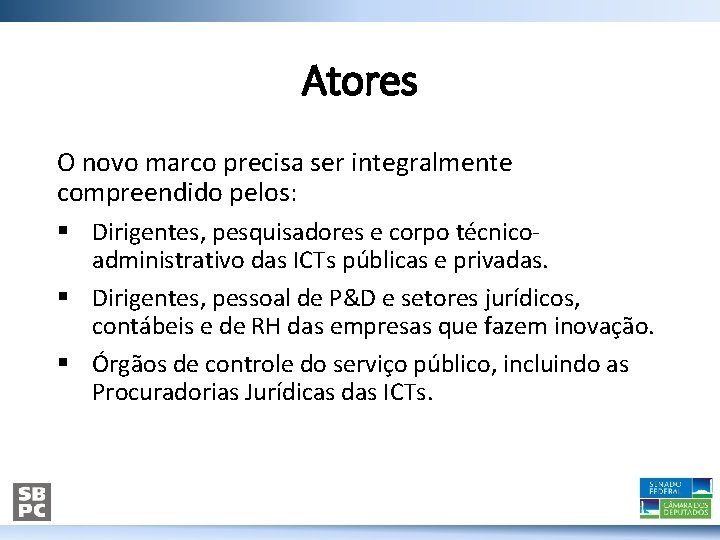 Atores O novo marco precisa ser integralmente compreendido pelos: § Dirigentes, pesquisadores e corpo