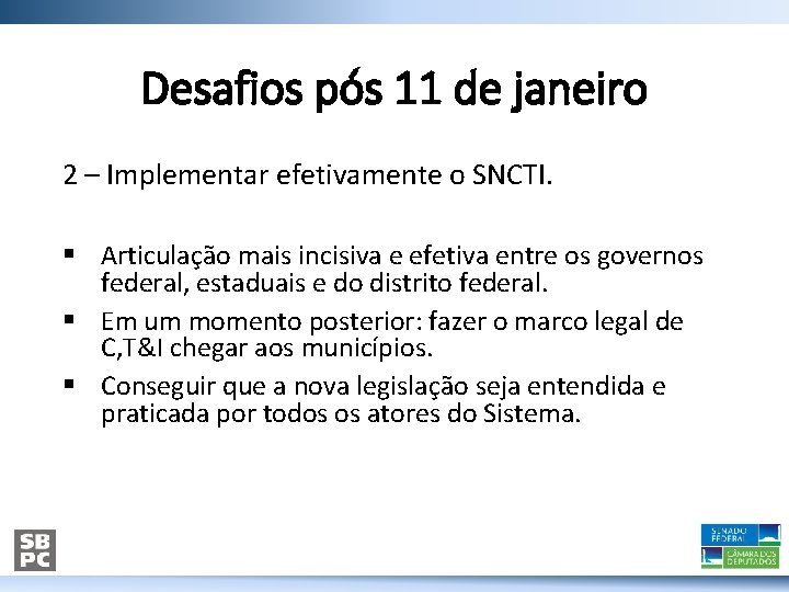 Desafios pós 11 de janeiro 2 – Implementar efetivamente o SNCTI. § Articulação mais