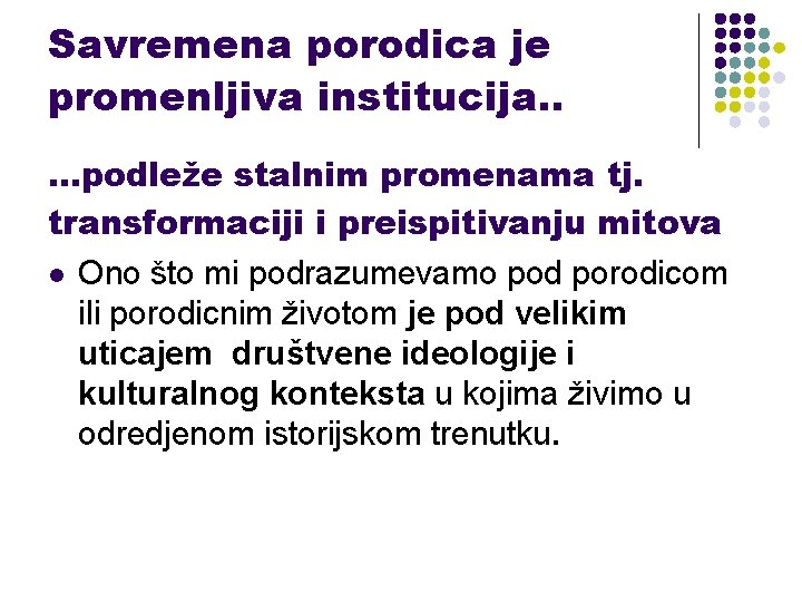 Savremena porodica je promenljiva institucija. . …podleže stalnim promenama tj. transformaciji i preispitivanju mitova