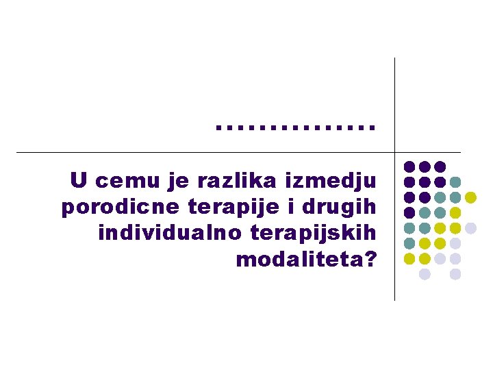 …………… U cemu je razlika izmedju porodicne terapije i drugih individualno terapijskih modaliteta? 