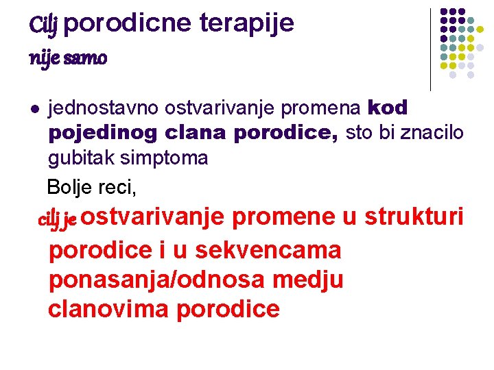 Cilj porodicne terapije nije samo l jednostavno ostvarivanje promena kod pojedinog clana porodice, sto