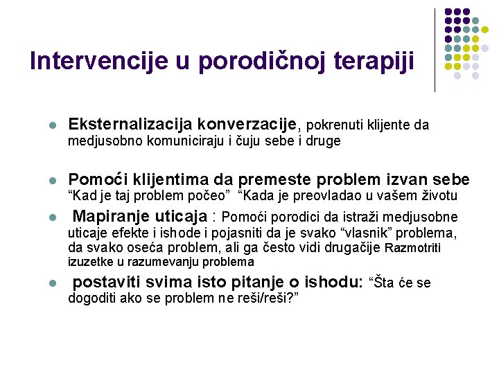 Intervencije u porodičnoj terapiji l Eksternalizacija konverzacije, pokrenuti klijente da medjusobno komuniciraju i čuju Intervencije u porodičnoj terapiji l Eksternalizacija konverzacije, pokrenuti klijente da medjusobno komuniciraju i čuju