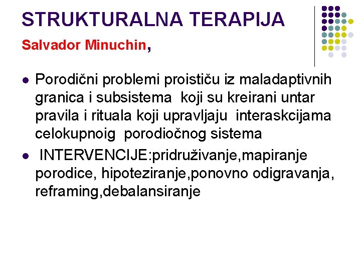 STRUKTURALNA TERAPIJA Salvador Minuchin, l l Porodični problemi proističu iz maladaptivnih granica i subsistema