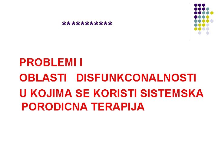  ****** PROBLEMI I OBLASTI DISFUNKCONALNOSTI U KOJIMA SE KORISTI SISTEMSKA PORODICNA TERAPIJA 