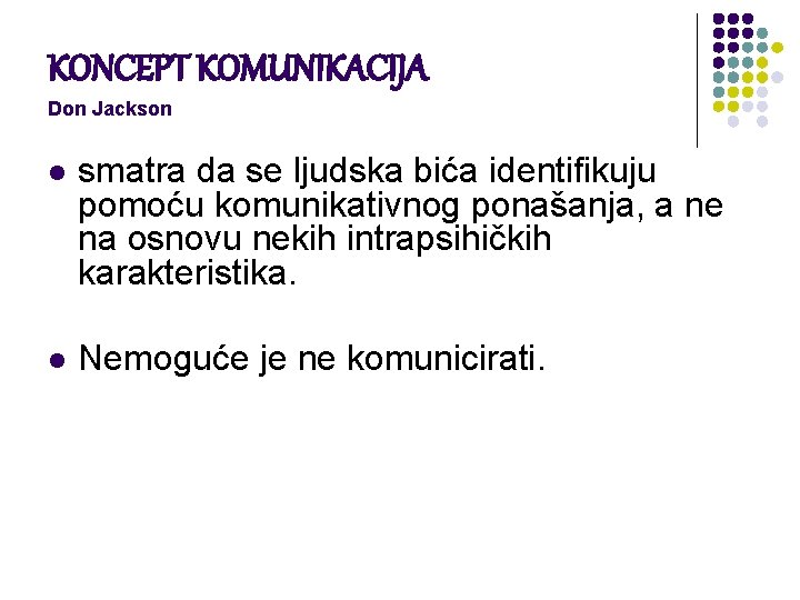 KONCEPT KOMUNIKACIJA Don Jackson l smatra da se ljudska bića identifikuju pomoću komunikativnog ponašanja,