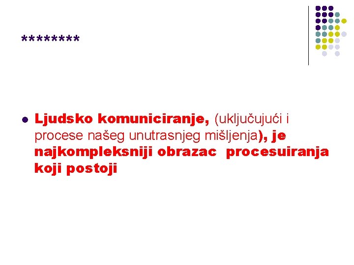 **** l Ljudsko komuniciranje, (uključujući i procese našeg unutrasnjeg mišljenja), je najkompleksniji obrazac procesuiranja **** l Ljudsko komuniciranje, (uključujući i procese našeg unutrasnjeg mišljenja), je najkompleksniji obrazac procesuiranja