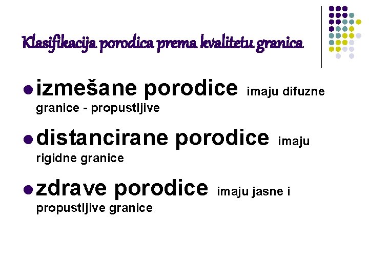 Klasifikacija porodica prema kvalitetu granica l izmešane porodice granice - propustljive imaju difuzne l Klasifikacija porodica prema kvalitetu granica l izmešane porodice granice - propustljive imaju difuzne l