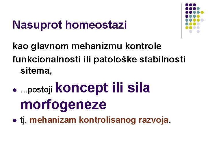 Nasuprot homeostazi kao glavnom mehanizmu kontrole funkcionalnosti ili patološke stabilnosti sitema, koncept ili sila