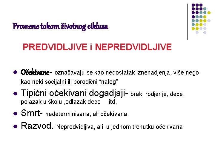 Promene tokom životnog ciklusa PREDVIDLJIVE i NEPREDVIDLJIVE l Očekivane- označavaju se kao nedostatak iznenadjenja,