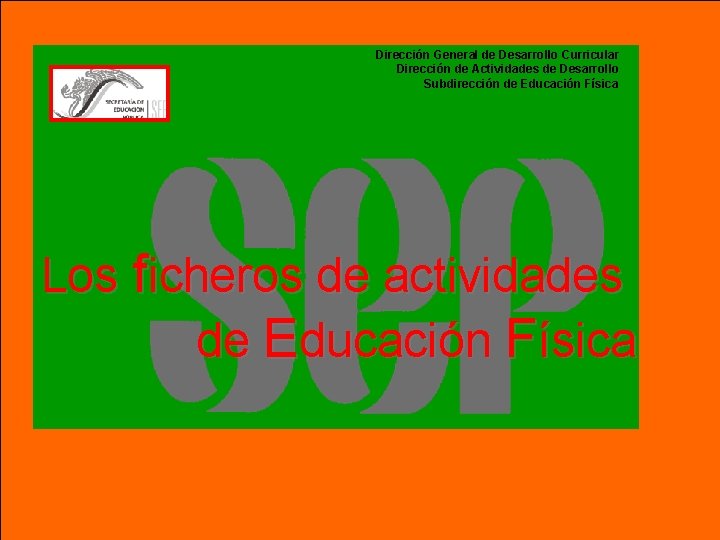 Dirección General de Desarrollo Curricular Dirección de Actividades de Desarrollo Subdirección de Educación Física