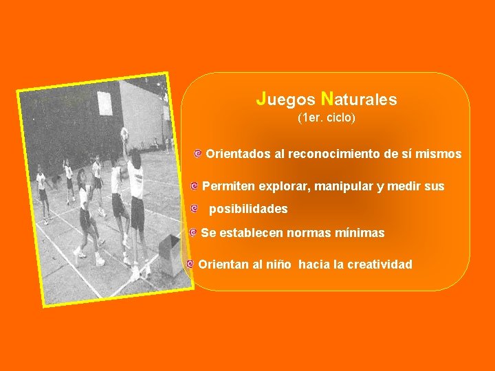 Juegos Naturales (1 er. ciclo) Orientados al reconocimiento de sí mismos Permiten explorar, manipular