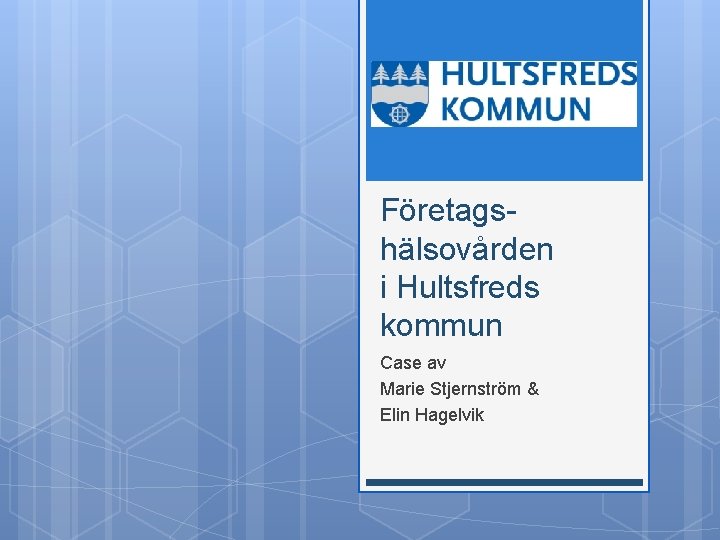Företagshälsovården i Hultsfreds kommun Case av Marie Stjernström & Elin Hagelvik 