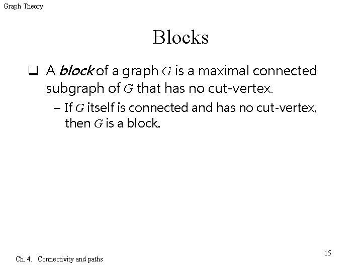 Graph Theory Blocks q A block of a graph G is a maximal connected