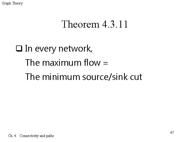 Graph Theory Theorem 4. 3. 11 q In every network, The maximum flow =