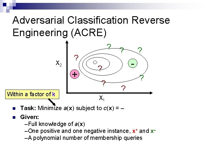 Adversarial Classification Reverse Engineering (ACRE) ? X 2 ? + Within a factor of