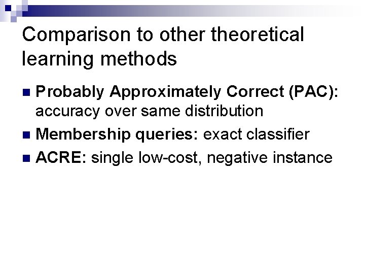 Comparison to other theoretical learning methods Probably Approximately Correct (PAC): accuracy over same distribution