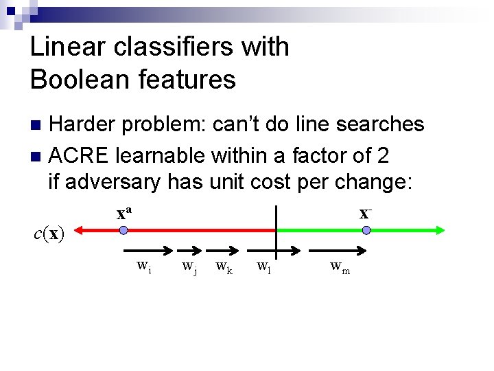 Linear classifiers with Boolean features Harder problem: can’t do line searches n ACRE learnable