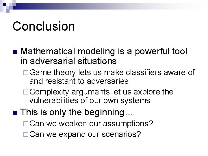 Conclusion n Mathematical modeling is a powerful tool in adversarial situations ¨ Game theory