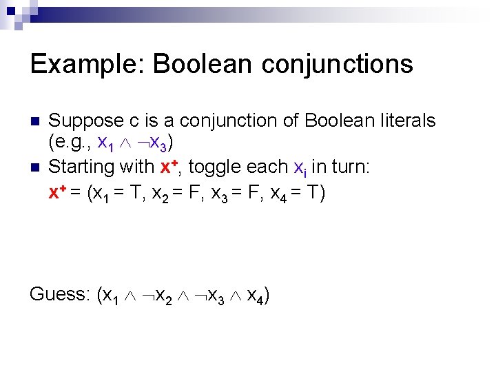 Example: Boolean conjunctions n n Suppose c is a conjunction of Boolean literals (e.