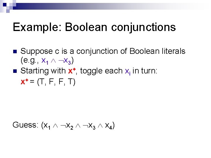 Example: Boolean conjunctions n n Suppose c is a conjunction of Boolean literals (e.