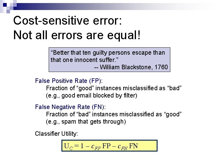 Cost-sensitive error: Not all errors are equal! “Better that ten guilty persons escape than