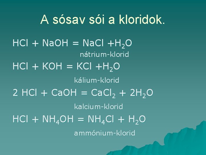 A sósav sói a kloridok. HCl + Na. OH = Na. Cl +H 2