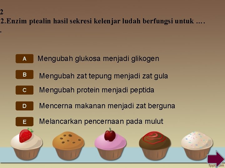 2 2. Enzim ptealin hasil sekresi kelenjar ludah berfungsi untuk …. . A Mengubah