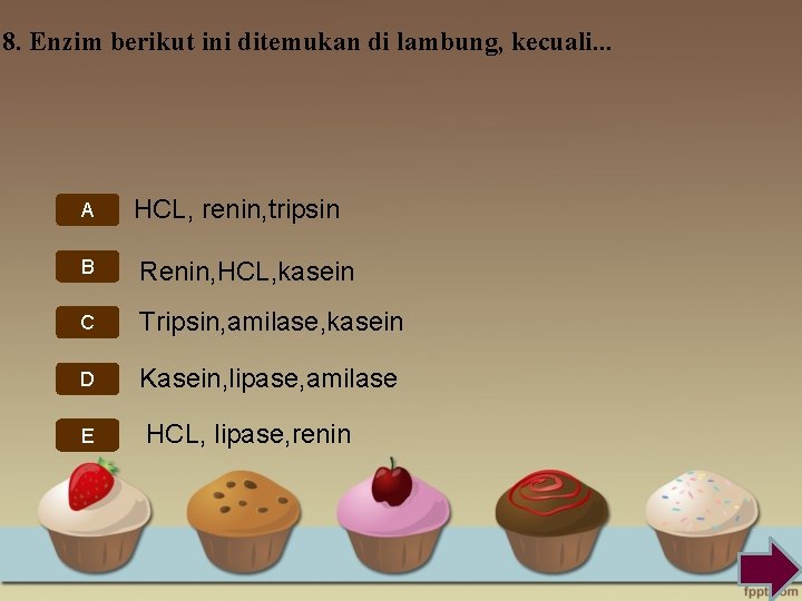 8. Enzim berikut ini ditemukan di lambung, kecuali. . . A HCL, renin, tripsin