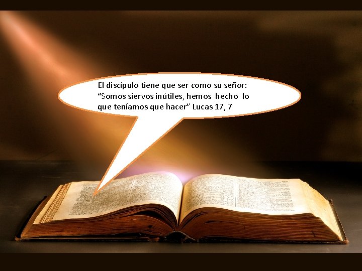 El discípulo tiene que ser como su señor: “Somos siervos inútiles, hemos hecho lo