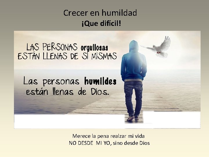 Crecer en humildad ¡Que difícil! Merece la pena realzar mi vida NO DESDE MI