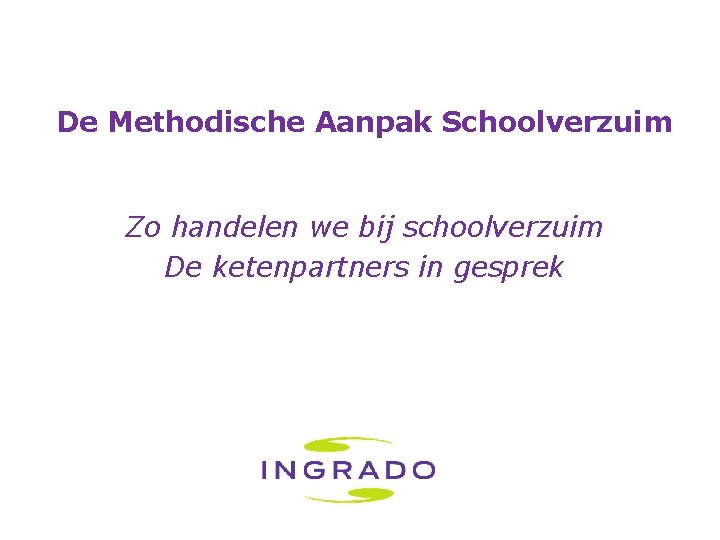 De Methodische Aanpak Schoolverzuim Zo handelen we bij schoolverzuim De ketenpartners in gesprek 