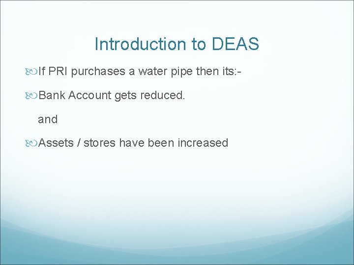 Introduction to DEAS If PRI purchases a water pipe then its: Bank Account gets