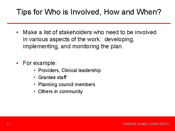 Tips for Who is Involved, How and When? • Make a list of stakeholders