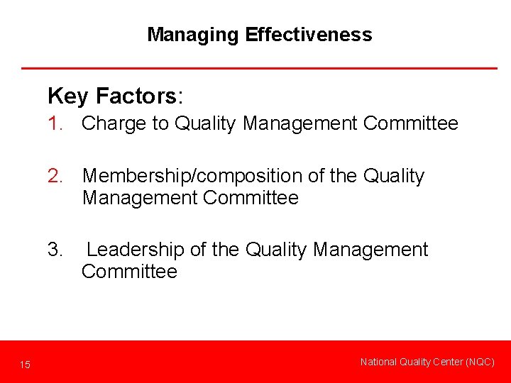 Managing Effectiveness Key Factors: 1. Charge to Quality Management Committee 2. Membership/composition of the