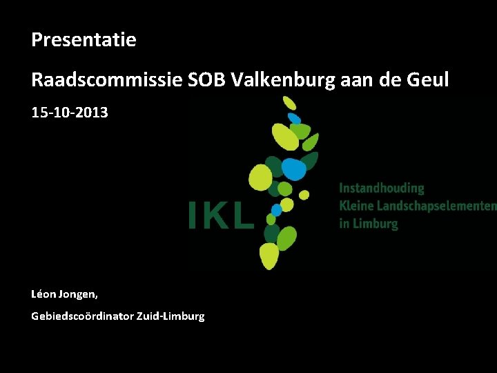 Presentatie Raadscommissie SOB Valkenburg aan de Geul 15 -10 -2013 Léon Jongen, Gebiedscoördinator Zuid-Limburg