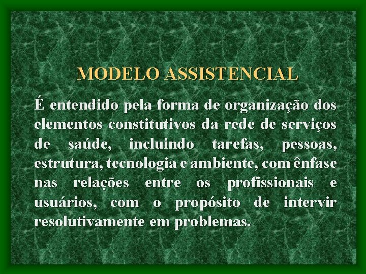 MODELO ASSISTENCIAL É entendido pela forma de organização dos elementos constitutivos da rede de
