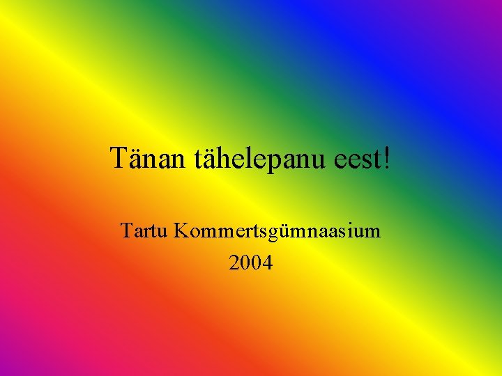 Tänan tähelepanu eest! Tartu Kommertsgümnaasium 2004 