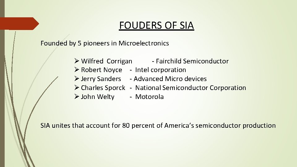 FOUDERS OF SIA Founded by 5 pioneers in Microelectronics Ø Wilfred Corrigan - Fairchild